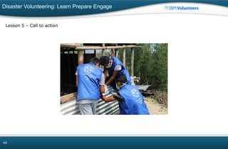 Disaster Volunteering: Learn Prepare Engage
44
Lesson 5 – Call to action
 