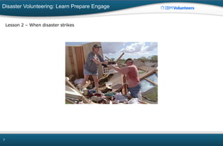 Disaster Volunteering: Learn Prepare Engage
7
Lesson 2 – When disaster strikes
 