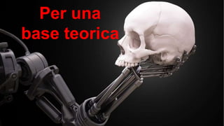 Per una
base teorica
 