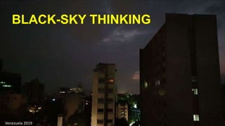 BLACK-SKY THINKING
Venezuela 2019
 