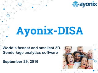 Ayonix-DISA
World’s fastest and smallest 3D
Gender/age analytics software
September 29, 2016
 