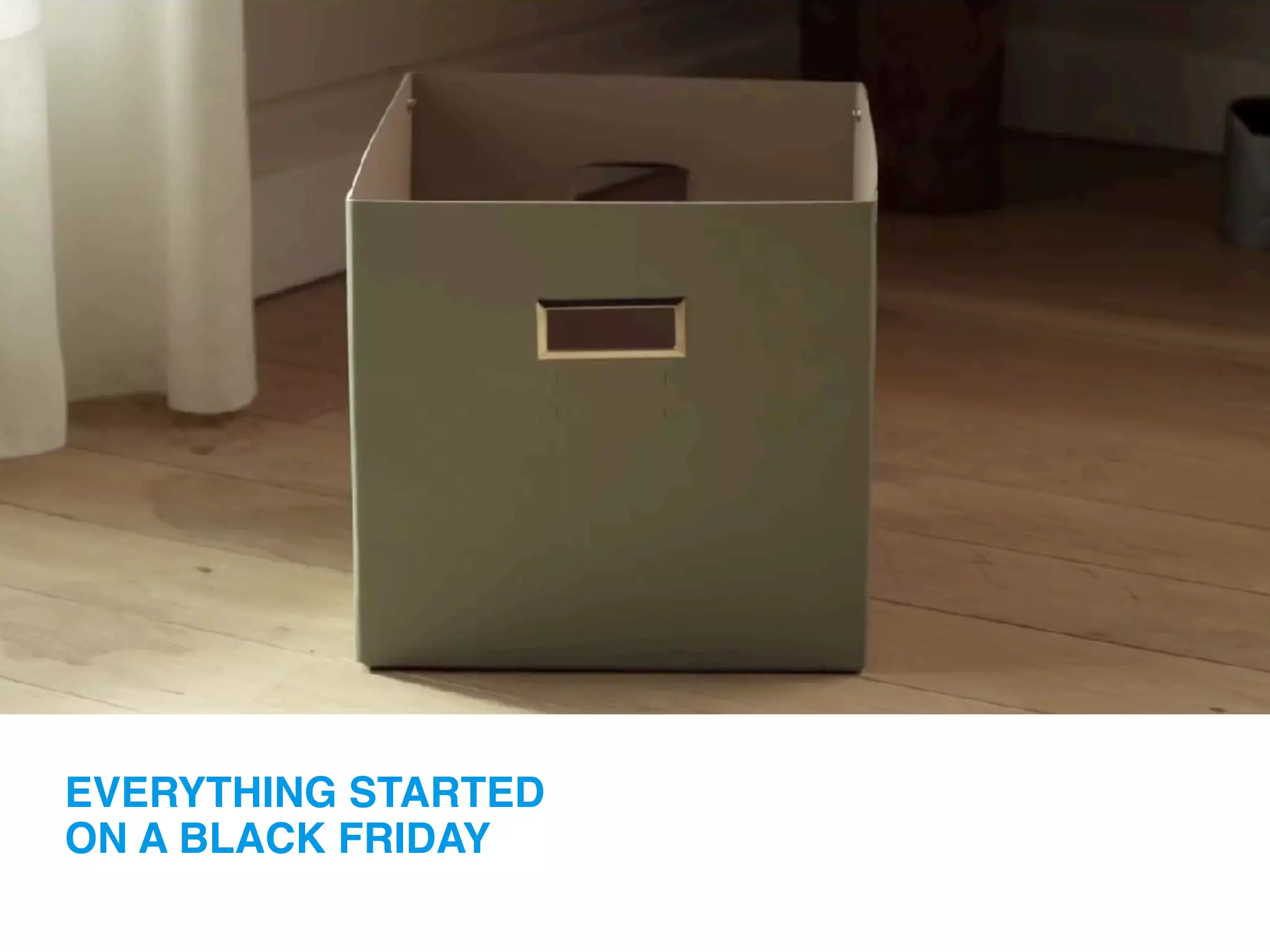 EVERYTHING STARTED
ON A BLACK FRIDAY
 