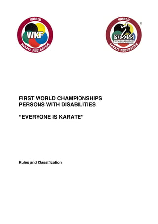 FIRST WORLD CHAMPIONSHIPS
PERSONS WITH DISABILITIES
“EVERYONE IS KARATE”

Rules and Classification

 