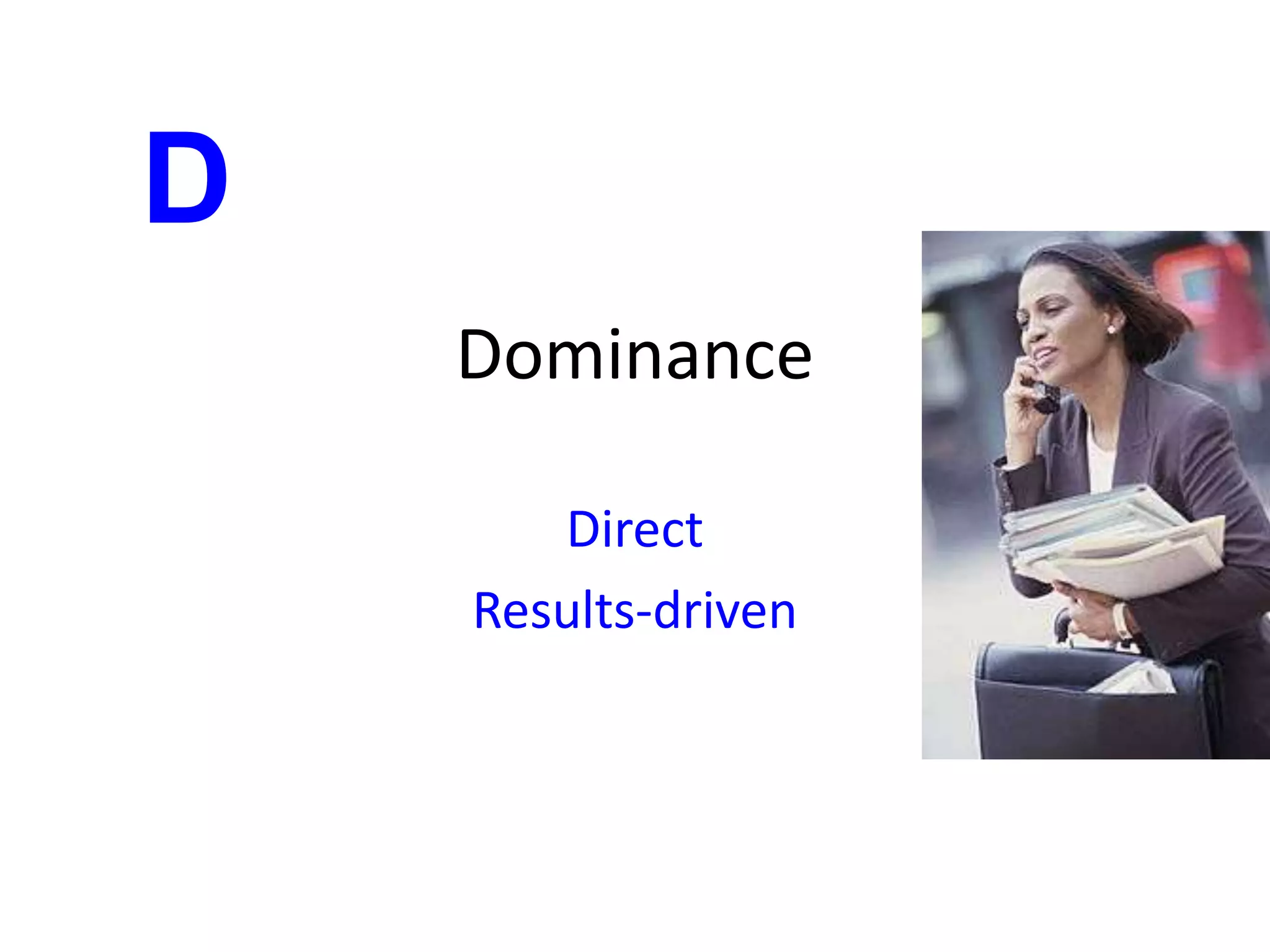 D
Dominance
Direct
Results-driven