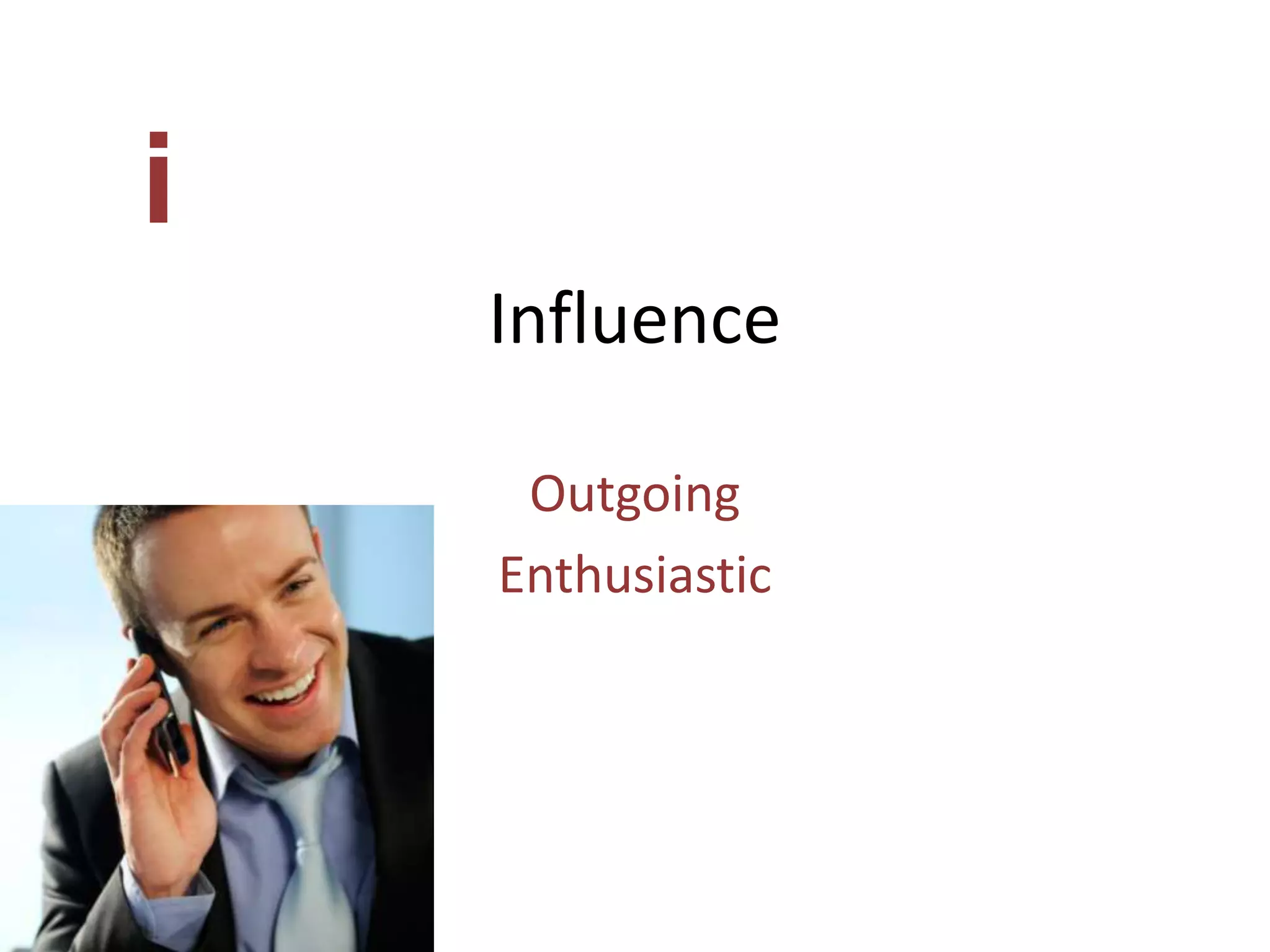 i
Influence
Outgoing
Enthusiastic