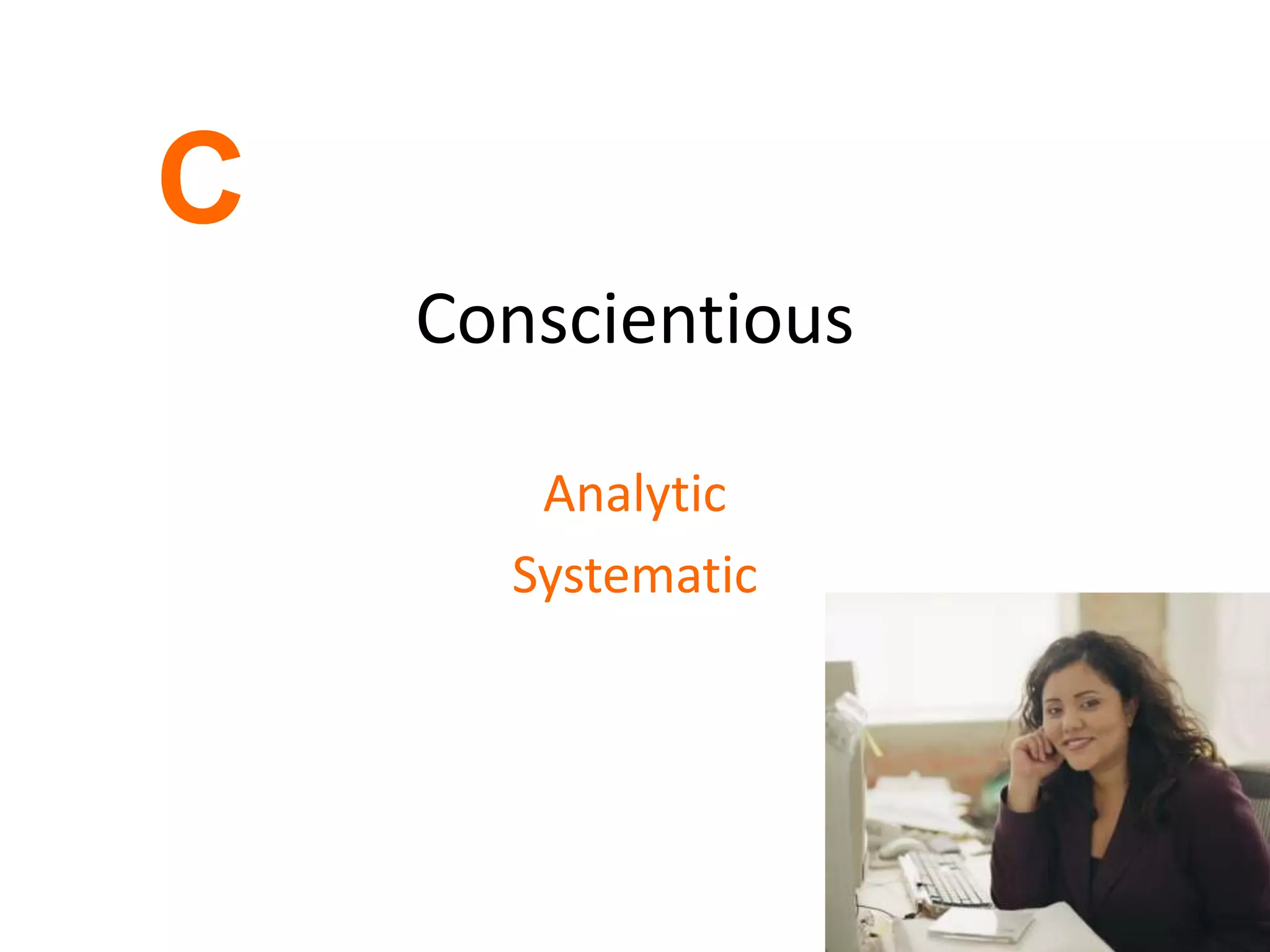 C
Conscientious
Analytic
Systematic