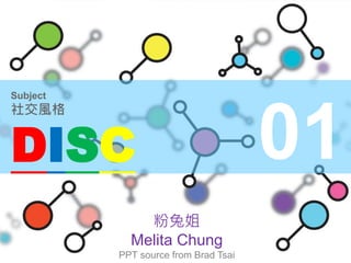 01 
Subject 
社交風格 
DISC 
粉兔姐 
Melita Chung 
PPT source from Brad Tsai 
 