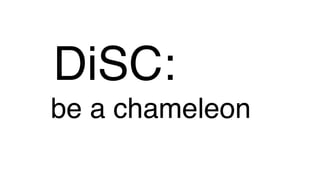 DiSC: !
be a chameleon
 