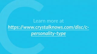 s
Learn more at
h4ps://www.crystalknows.com/disc/c-
personality-type
 