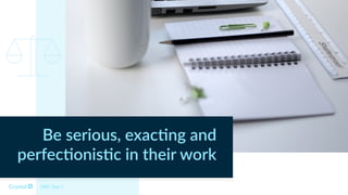 Be serious, exac5ng and
perfec5onis5c in their work 
DISC Type C
 