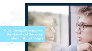 DISC Type Si
Considering the impact on
the stability of the group
when making changes
 