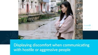 Displaying discomfort when communica6ng
with hos6le or aggressive people
DISC Type Si
 