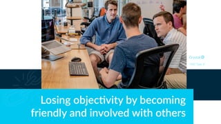 Losing objec,vity by becoming
friendly and involved with others
DISC Type Si
 