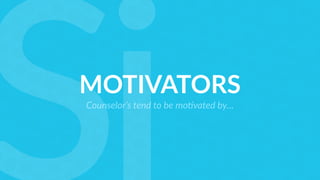 MOTIVATORS
Counselor’s tend to be mo/vated by…
 