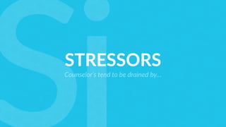 STRESSORS
Counselor’s tend to be drained by…
 