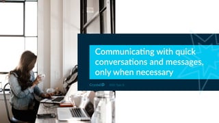 Communica)ng with quick
conversa)ons and messages,
only when necessary
DISC Type Si
 