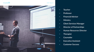 • Teacher
• Professor
• Financial Advisor
• Ministry
• Client Services Manager
• Director of Partnerships
• Human Resources Director
• Therapist
• Counselor
• ExecuBve Assistant
• Customer Success
DISC Type Si
 