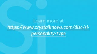 Learn more at
h4ps://www.crystalknows.com/disc/si-
personality-type
 