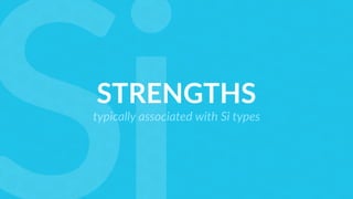 STRENGTHS
typically associated with Si types
 