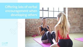 Oﬀering lots of verbal
encouragement when
developing others
DISC Type Is
 