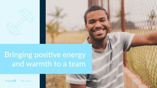 DISC Type Is
Bringing posi*ve energy
and warmth to a team
 