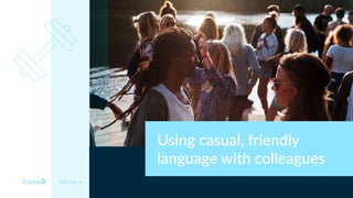 DISC Type Is
Using casual, friendly
language with colleagues
 