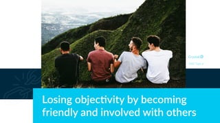 Losing objec*vity by becoming
friendly and involved with others
DISC Type Is
 