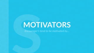 MOTIVATORS
Encourager’s tend to be mo1vated by…
 