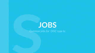 JOBS
Common jobs for DISC type Is:
 