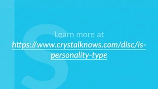 Learn more at
h4ps://www.crystalknows.com/disc/is-
personality-type
 