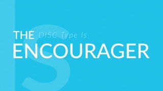 THE
ENCOURAGER
DISC Type Is
 