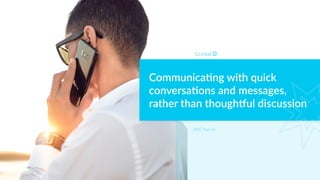 Communica)ng with quick
conversa)ons and messages,
rather than though7ul discussion
DISC Type Sc
 