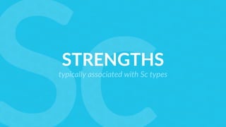 STRENGTHS
typically associated with Sc types
 