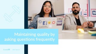 DISC Type Cd
Maintaining quality by
asking ques0ons frequently
 