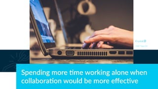 Spending more ,me working alone when
collabora,on would be more eﬀec,ve
DISC Type Cd
 