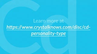 s
Learn more at
h"ps://www.crystalknows.com/disc/cd-
personality-type
 