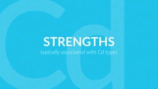 STRENGTHS
typically associated with Cd types
 