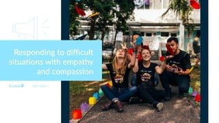 Responding to diﬃcult
situa5ons with empathy
and compassion
DISC Type S
 