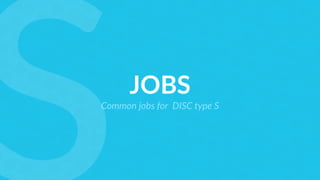 JOBS
Common jobs for DISC type S
 