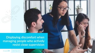 Displaying discomfort when
managing people who ac*vely
resist close supervision
DISC Type SC
 