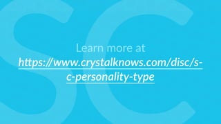 s
Learn more at
h4ps://www.crystalknows.com/disc/s-
c-personality-type
 