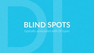 BLIND SPOTS
typically associated with DI types
 