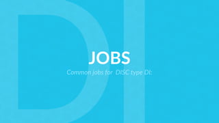 JOBS
Common jobs for DISC type DI:
 