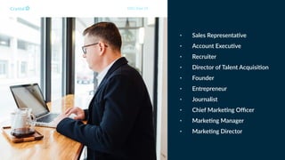 • Sales Representa4ve
• Account Execu4ve
• Recruiter
• Director of Talent Acquisi4on
• Founder
• Entrepreneur
• Journalist
• Chief Marke4ng Oﬃcer
• Marke4ng Manager
• Marke4ng Director
DISC Type DI
 