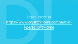 Learn more at
h4ps://www.crystalknows.com/disc/d-
i-personality-type
 