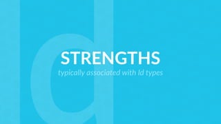 STRENGTHS
typically associated with Id types
 