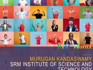 DISC PROFILE
PRESENTER
MURUGAN KANDASWAMY
SRM INSTITUTE OF SCIENCE AND
 