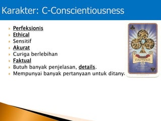  Perfeksionis
 Ethical
 Sensitif
 Akurat
 Curiga berlebihan
 Faktual
 Butuh banyak penjelasan, details.
 Mempunyai banyak pertanyaan untuk ditanyakan
 