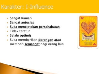  Sangat Ramah
 Sangat antusias
 Suka menciptakan persahabatan
 Tidak teratur
 Selalu optimis
 Suka memberikan dorongan atau
memberi semangat bagi orang lain
 