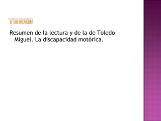 Resumen de la lectura y de la de Toledo Miguel. La discapacidad motórica. 